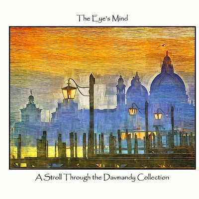 The Eye's Mind: A Stroll Through the Davmandy Collection by Petersen, David