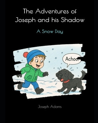 The Adventures of Joseph and his Shadow: A Snow Day by Adams, Joseph