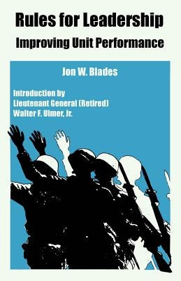 Rules for Leadership: Improving Unit Performance by Blades, Jon W.
