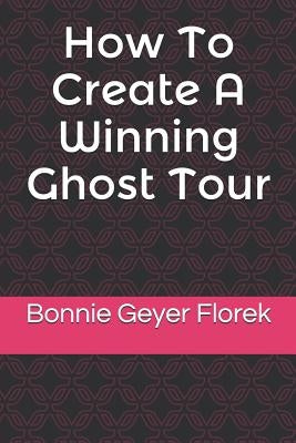 How to Create a Winning Ghost Tour by Florek, Bonnie Geyer