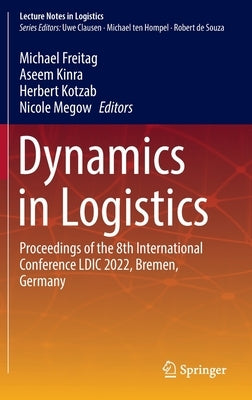 Dynamics in Logistics: Proceedings of the 8th International Conference LDIC 2022, Bremen, Germany by Freitag, Michael