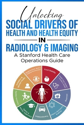 Unlocking Social Drivers of Health and Health Equity in Radiology and Imaging: A Stanford Health Care Operations Guide by And Imaging Operations, Stanford Health