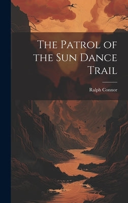 The Patrol of the Sun Dance Trail by Connor, Ralph