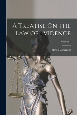A Treatise On the Law of Evidence; Volume 1 by Greenleaf, Simon