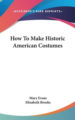 How To Make Historic American Costumes by Evans, Mary