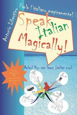 Parla l'italiano magicamente! Speak Italian Magically!: Relax! You can learn Italian now! by Libertino, Antonio
