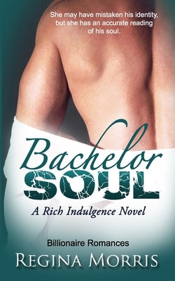 Bachelor Soul: A Rich Indulgence Novel by Morris, Regina