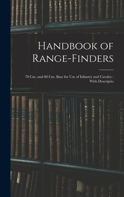 Handbook of Range-finders: 70 cm. and 80 cm. Base for use of Infantry and Cavalry: With Descriptio by Anonymous