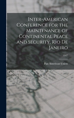Inter-American Conference for the Maintenance of Continental Peace and Security, Rio De Janeiro; 1947 by Pan American Union