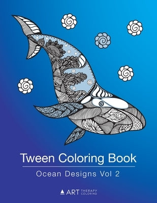Tween Coloring Book: Ocean Designs Vol 2: Colouring Book for Teenagers, Young Adults, Boys, Girls, Ages 9-12, 13-16, Cute Arts & Craft Gift by Art Therapy Coloring