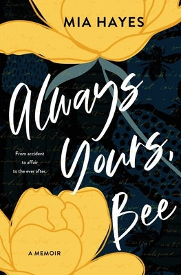 Always Yours, Bee: From accident to affair to the ever-after by Hayes, Mia