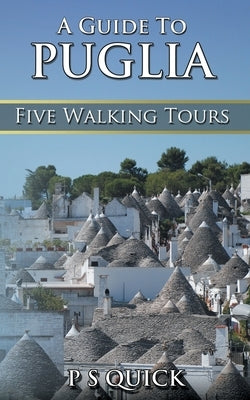 A Guide to Puglia: Five Walking Tours by Quick, P. S.