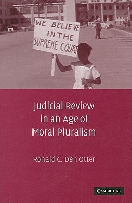 Judicial Review in an Age of Moral Pluralism by Den Otter, Ronald C.