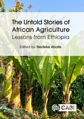 The Untold Stories of African Agriculture: Lessons from Ethiopia by Abate, Tsedeke