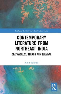 Contemporary Literature from Northeast India: Deathworlds, Terror and Survival by Baishya, Amit R.