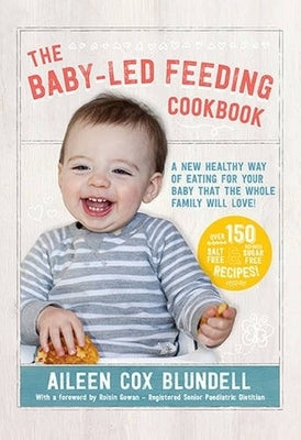 The Baby-Led Feeding Cookbook: A New Healthy Way of Eating for Your Baby That the Whole Family Will L by Cox-Blundell, Aileen