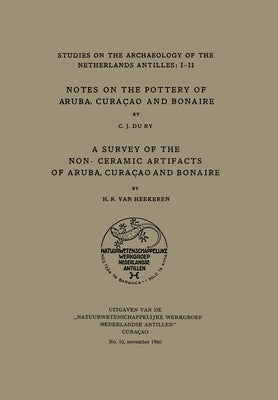 Notes on the Pottery of Aruba, Curacao and Bonaire/a Survey of the Non-Ceramic Artifacts of Aruba, Curacao and Bonaire by Dury, C. J.