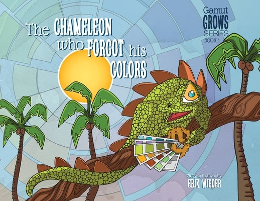 The Chameleon Who Forgot His Colors: A Tale About Finding Your True Colors by Wieder, Erik