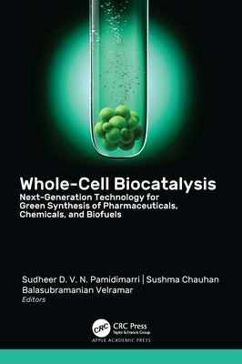 Whole-Cell Biocatalysis: Next-Generation Technology for Green Synthesis of Pharmaceutical, Chemicals, and Biofuels by D. V. N. Pamidimarri, Sudheer