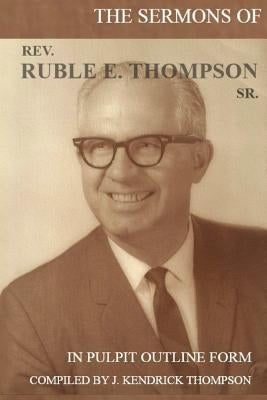 The Sermons of Rev. Ruble E. Thompson Sr. by Thompson, J. Kendrick