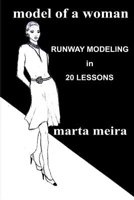 Model of a Woman: Runway Modeling in 20 lessons by Meira, Marta