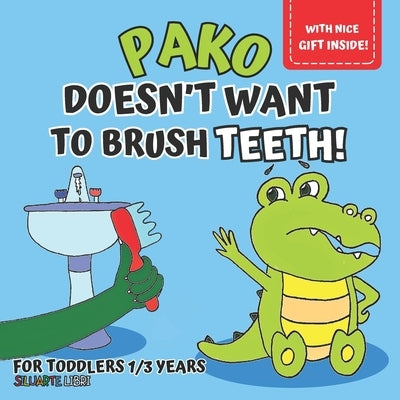 Pako doesn't want to brush teeth!: picture book for kids aged 1 to 3, to discover with little Pako the importance of dental hygiene, while learning to by Libri, Siluarte