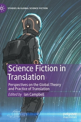 Science Fiction in Translation: Perspectives on the Global Theory and Practice of Translation by Campbell, Ian