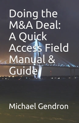 Doing the M&A Deal: A Quick Access Field Manual & Guide by Gendron, Michael P.