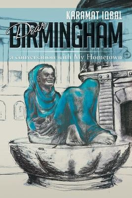 Dear Birmingham: A Conversation with My Hometown by Iqbal, Karamat