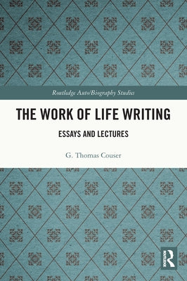 The Work of Life Writing: Essays and Lectures by Couser, G. Thomas