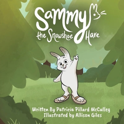 Sammy The Snowshoe Hare: Discovering One's True Self -- An Allegory by Pillard McCulley, Patricia