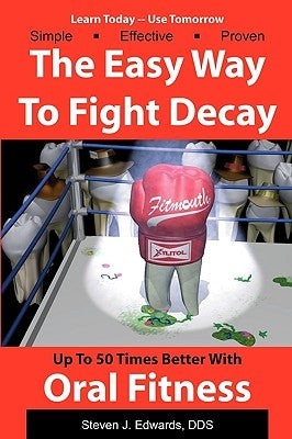 The Easy Way To Fight Decay: Up To 50 Times Better With Oral Fitness by Edwards Dds, Steven J.