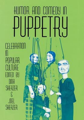 Humor and Comedy in Puppetry: Celebration in Popular Culture by Sherzer, Dina