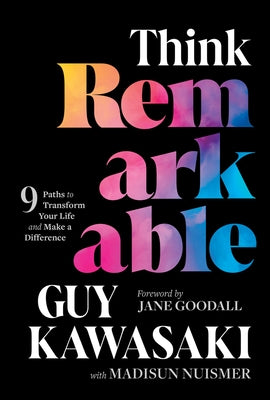 Think Remarkable: 9 Paths to Transform Your Life and Make a Difference by Kawasaki, Guy