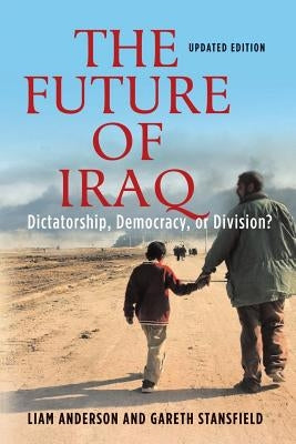 The Future of Iraq: Dictatorship, Democracy, or Division? by Anderson, Liam