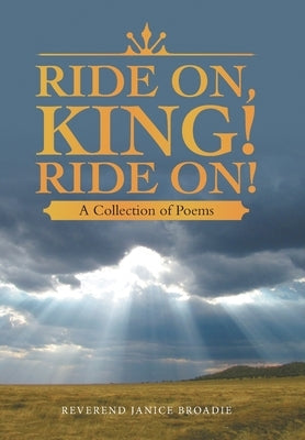 Ride On, King! Ride On!: A Collection of Poems by Broadie, Reverend Janice