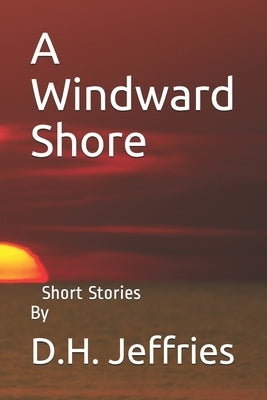 A Windward Shore: Short Stories by Jeffries, E. Howard