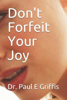 Don't Forfeit Your Joy by Griffis, Paul E.
