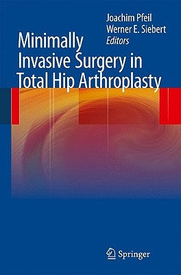 Minimally Invasive Surgery in Total Hip Arthroplasty by Pfeil, Joachim