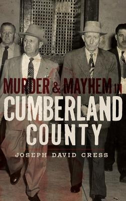 Murder & Mayhem in Cumberland County by Cress, Joseph D.