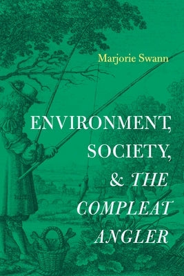 Environment, Society, and the Compleat Angler by Swann, Marjorie