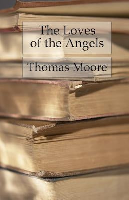 The Loves of the Angels: A Poem by Moore, Thomas
