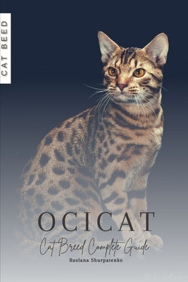 Ocicat: Cat Breed Complete Guide by Shurpatenko, Ruslana