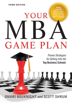Your MBA Game Plan, Third Edition: Proven Strategies for Getting Into the Top Business Schools by Bouknight, Omari