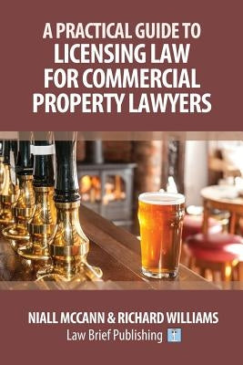 A Practical Guide to Licensing Law for Commercial Property Lawyers by McCann, Niall
