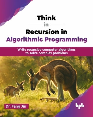 Think in Recursion in Algorithmic Programming: Write recursive computer algorithms to solve complex problems (English Edition) by Jin, Fang