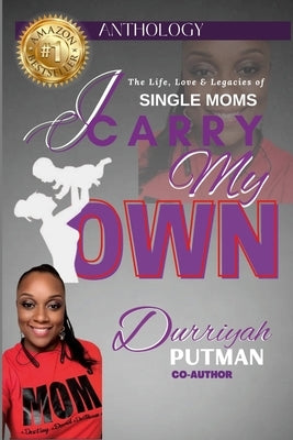 I Carry My Own: The Life, Love & Legacies of Single Moms by Putman, Durriyah