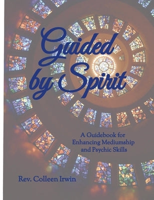 Guided by Spirit: A Guidebook for Enhancing Mediumship and Psychic Skills by Irwin, Colleen
