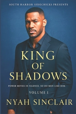 King of Shadows: A South Harbor Shadows Novel: Power Moves in Silence, So Do Men Like Him by Sinclair, Nyah James