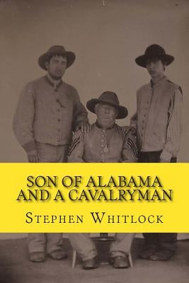 Son of Alabama and a Cavalryman by Whitlock, Stephen D.